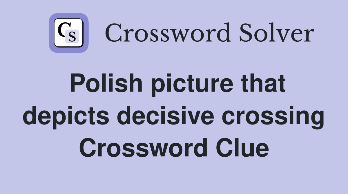 Polish picture that depicts decisive crossing Crossword Clue Answers